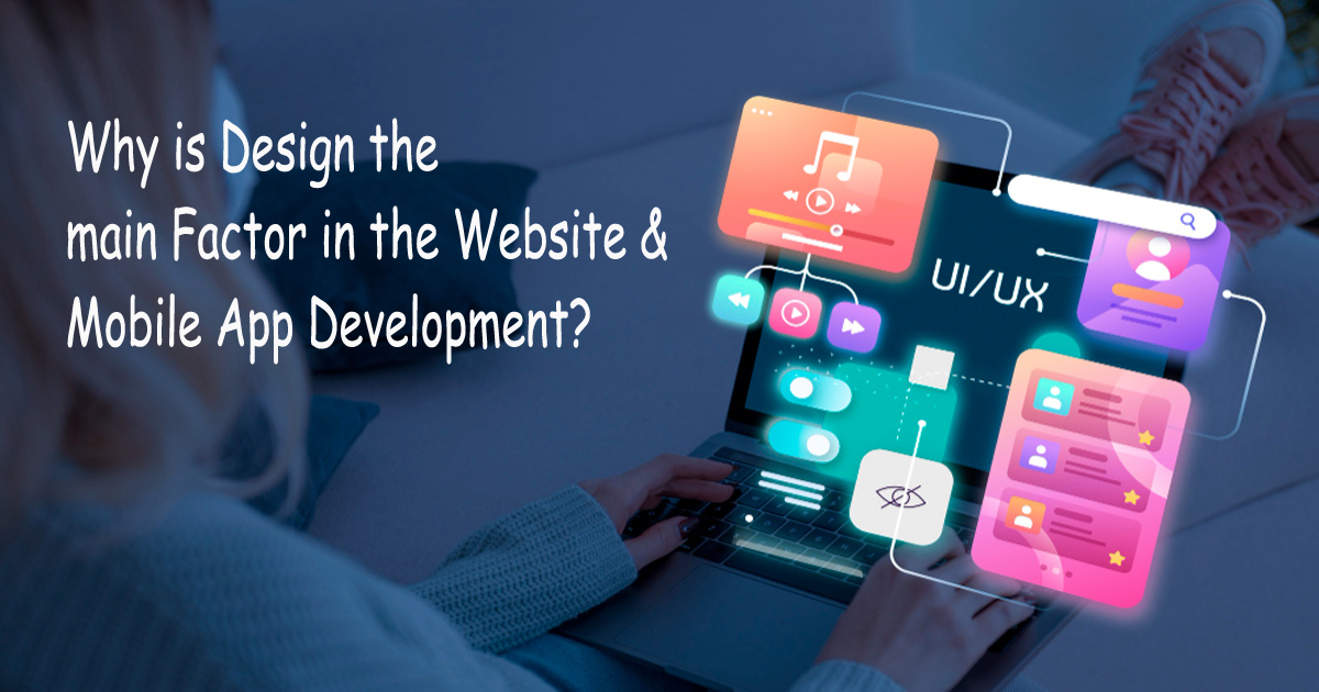 Why is Design the main Factor in the Web or Mobile App Development?