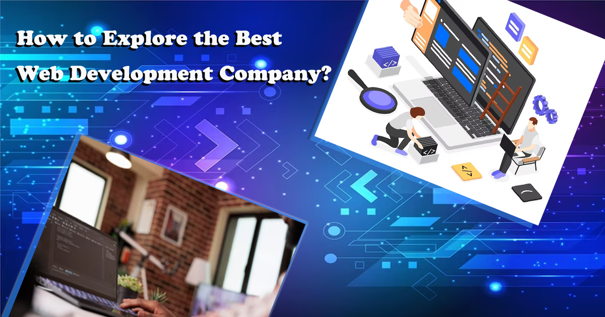 How to Explore the Best Web Development Company?