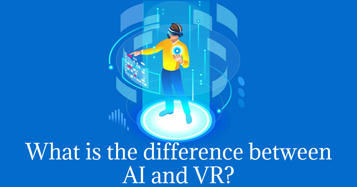 What is the difference between AI and VR? Exploring in Depths